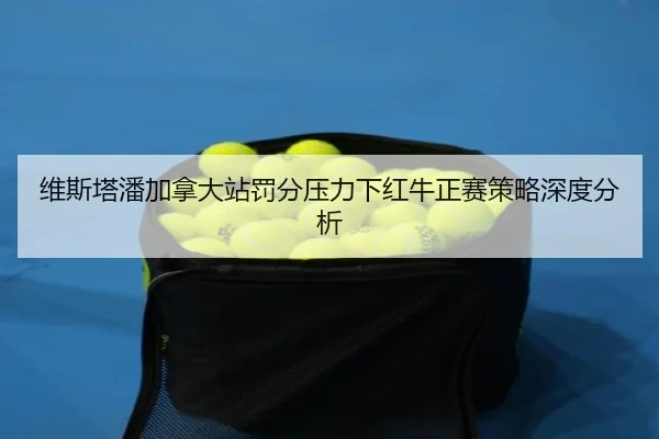 维斯塔潘加拿大站罚分压力下红牛正赛策略深度分析